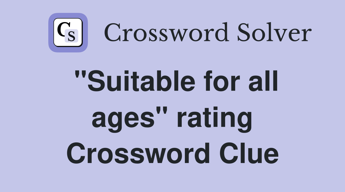 "Suitable for all ages" rating Crossword Clue