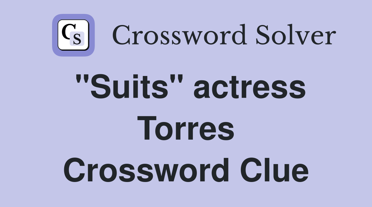 "Suits" actress Torres Crossword Clue