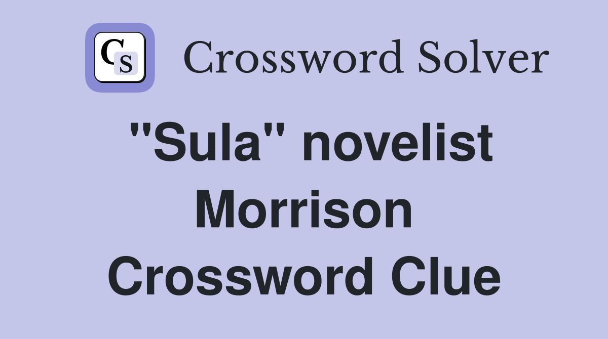 "Sula" novelist Morrison Crossword Clue