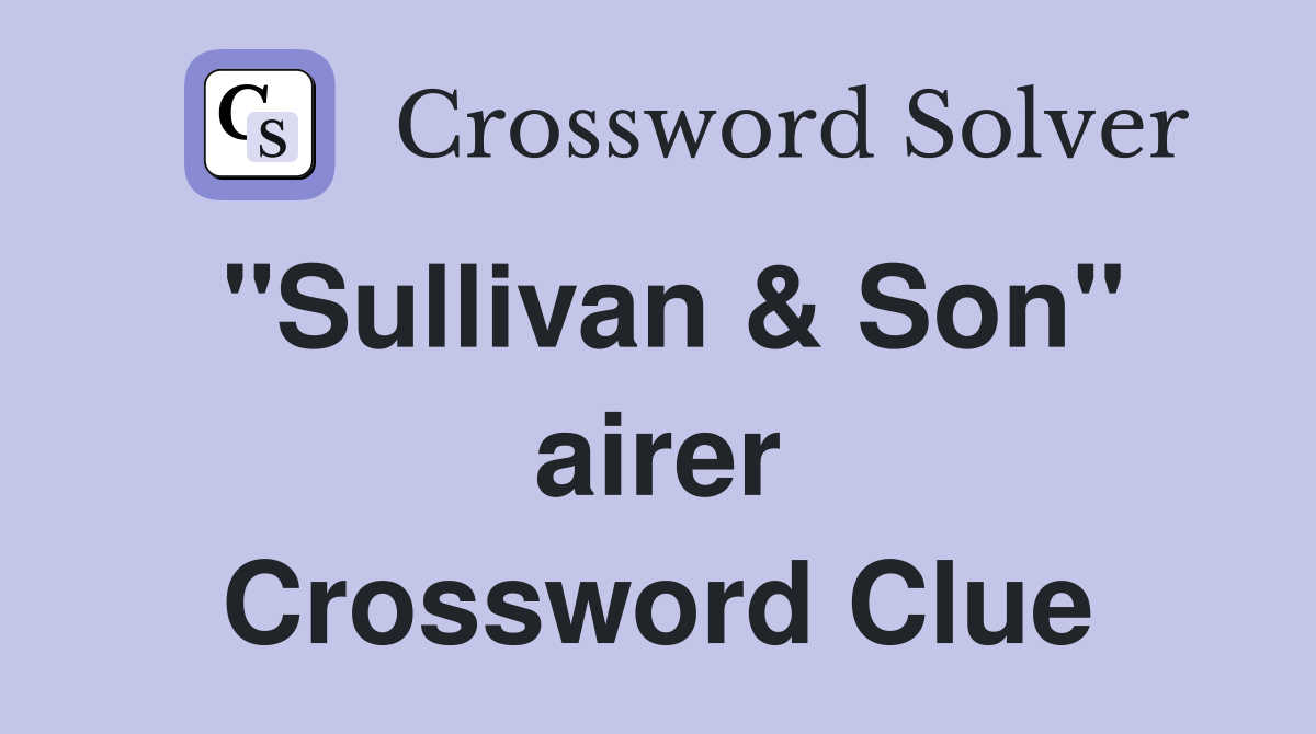 "Sullivan & Son" airer Crossword Clue