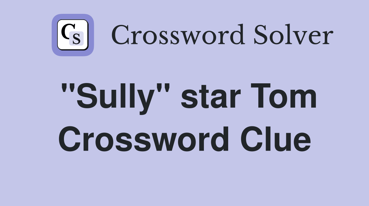 "Sully" star Tom Crossword Clue
