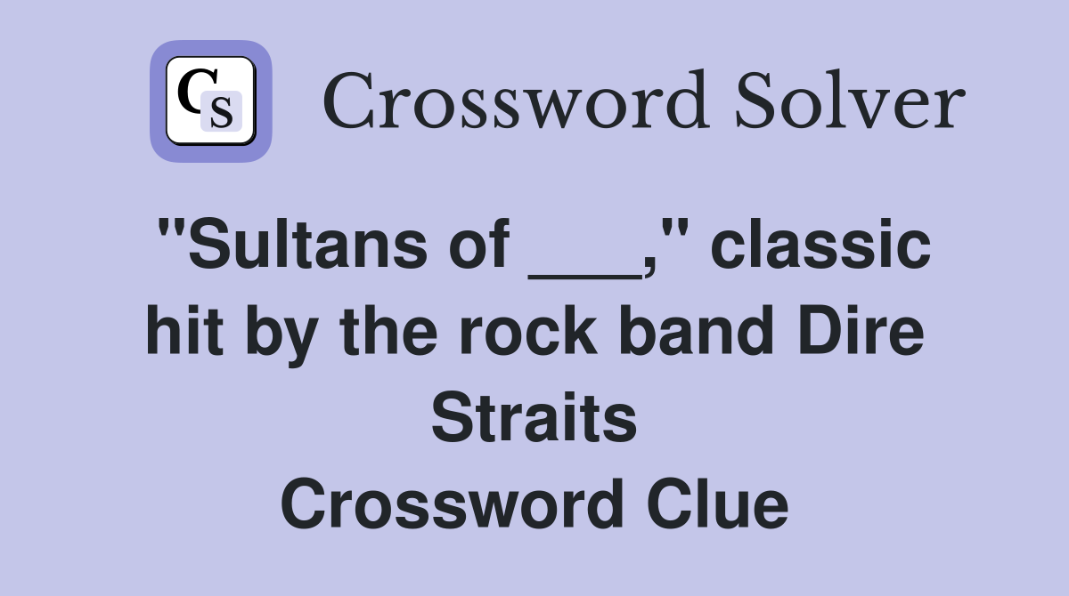 "Sultans of ___," classic hit by the rock band Dire Straits Crossword Clue