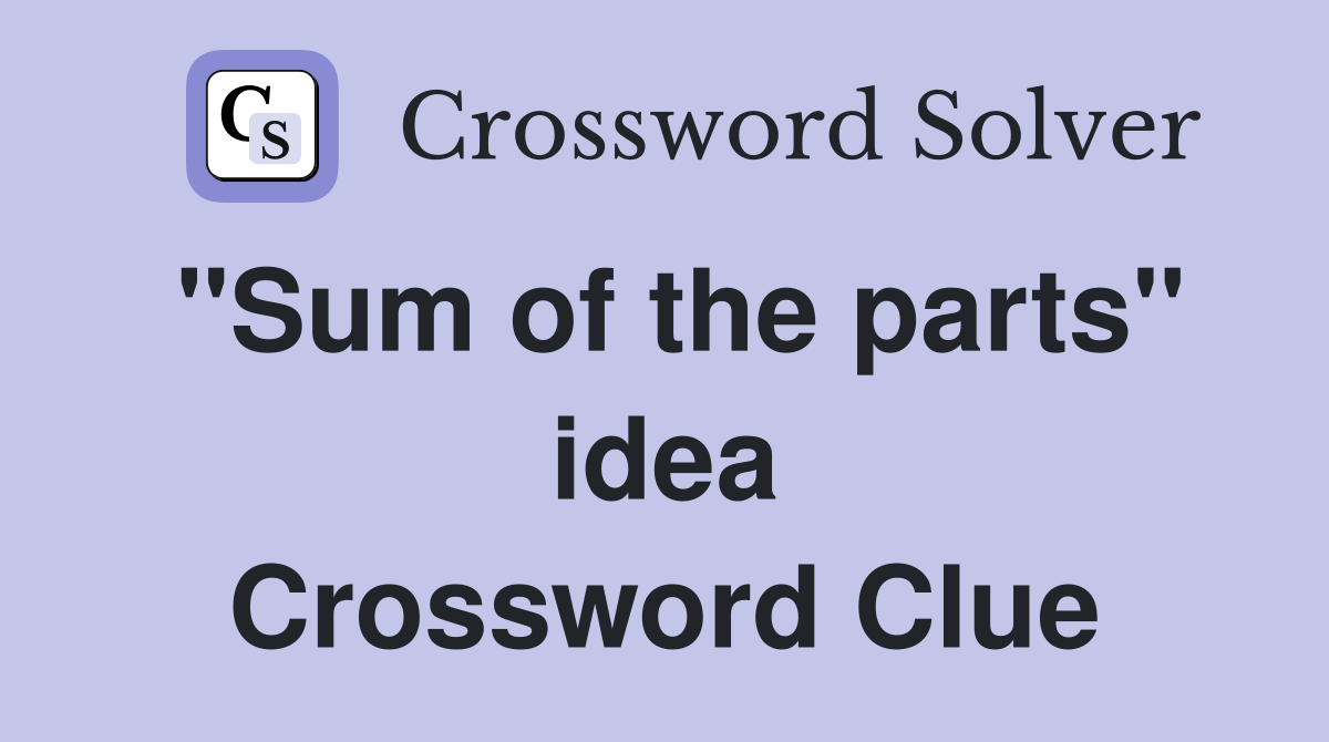 "Sum of the parts" idea Crossword Clue