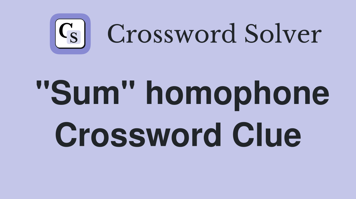 "Sum" homophone Crossword Clue