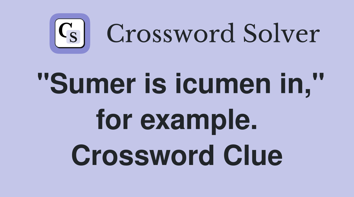 "Sumer is icumen in," for example. Crossword Clue