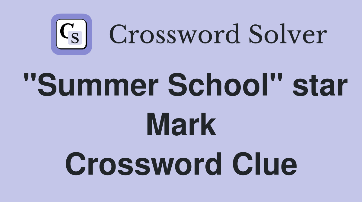 "Summer School" star Mark Crossword Clue