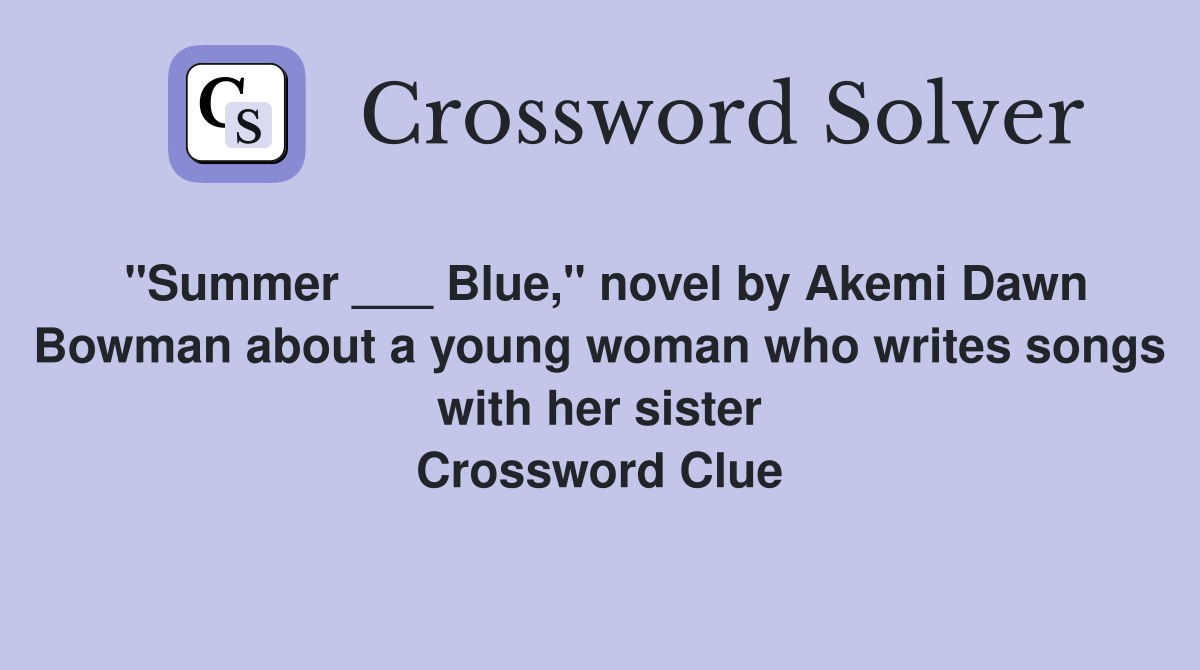 "Summer ___ Blue," novel by Akemi Dawn Bowman about a young woman who writes songs with her sister Crossword Clue