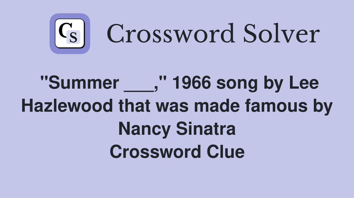 "Summer ___," 1966 song by Lee Hazlewood that was made famous by Nancy Sinatra Crossword Clue