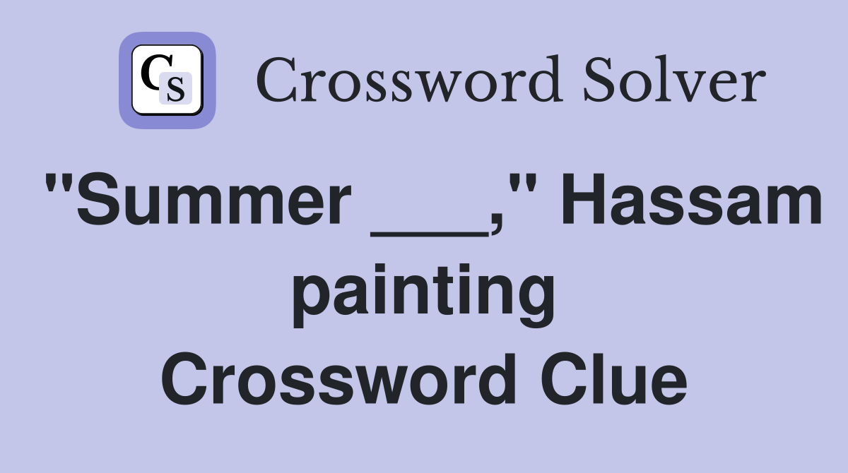 "Summer ___," Hassam painting Crossword Clue