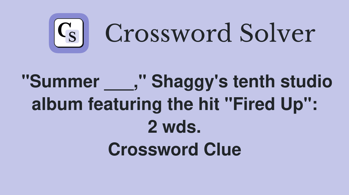 "Summer ___," Shaggy's tenth studio album featuring the hit "Fired Up": 2 wds. Crossword Clue