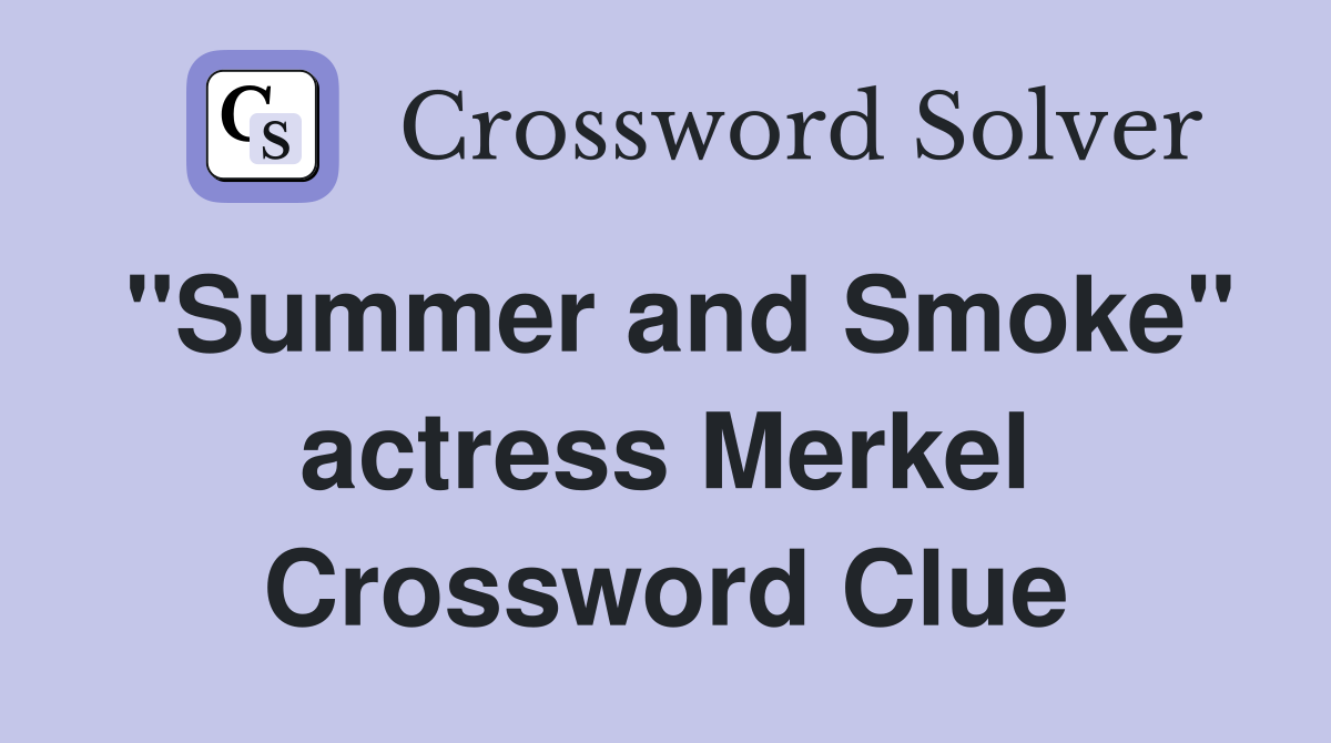 "Summer and Smoke" actress Merkel Crossword Clue