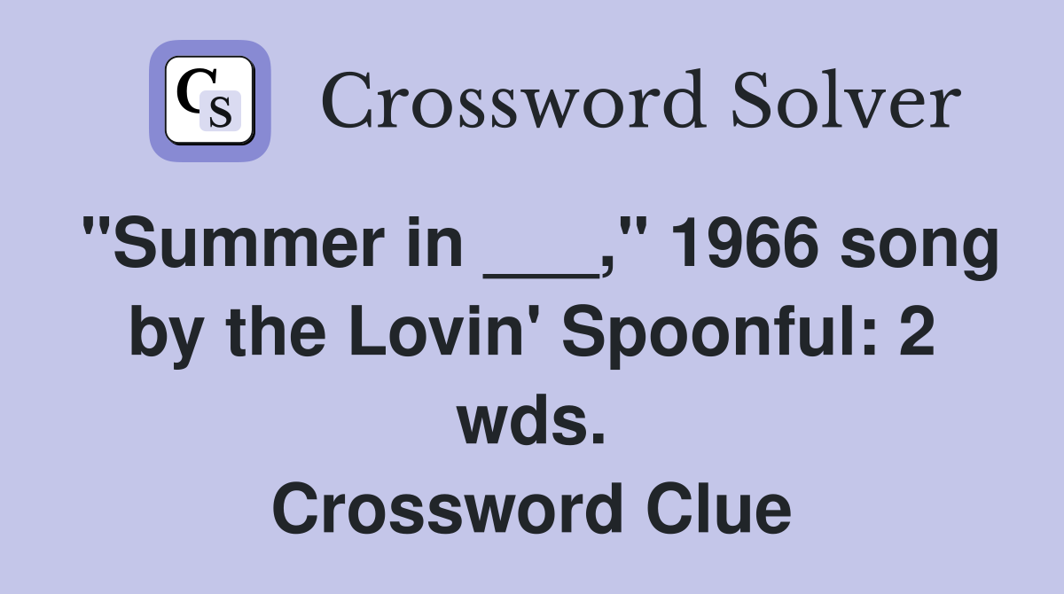 "Summer in ___," 1966 song by the Lovin' Spoonful: 2 wds. Crossword Clue
