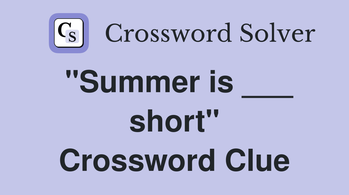"Summer is ___ short" Crossword Clue