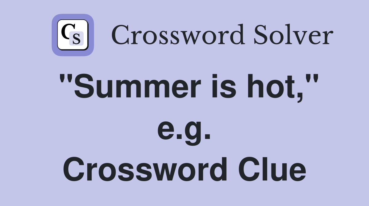 "Summer is hot," e.g. Crossword Clue