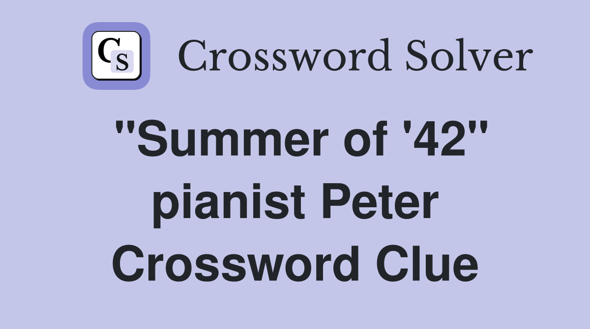 "Summer of '42" pianist Peter Crossword Clue