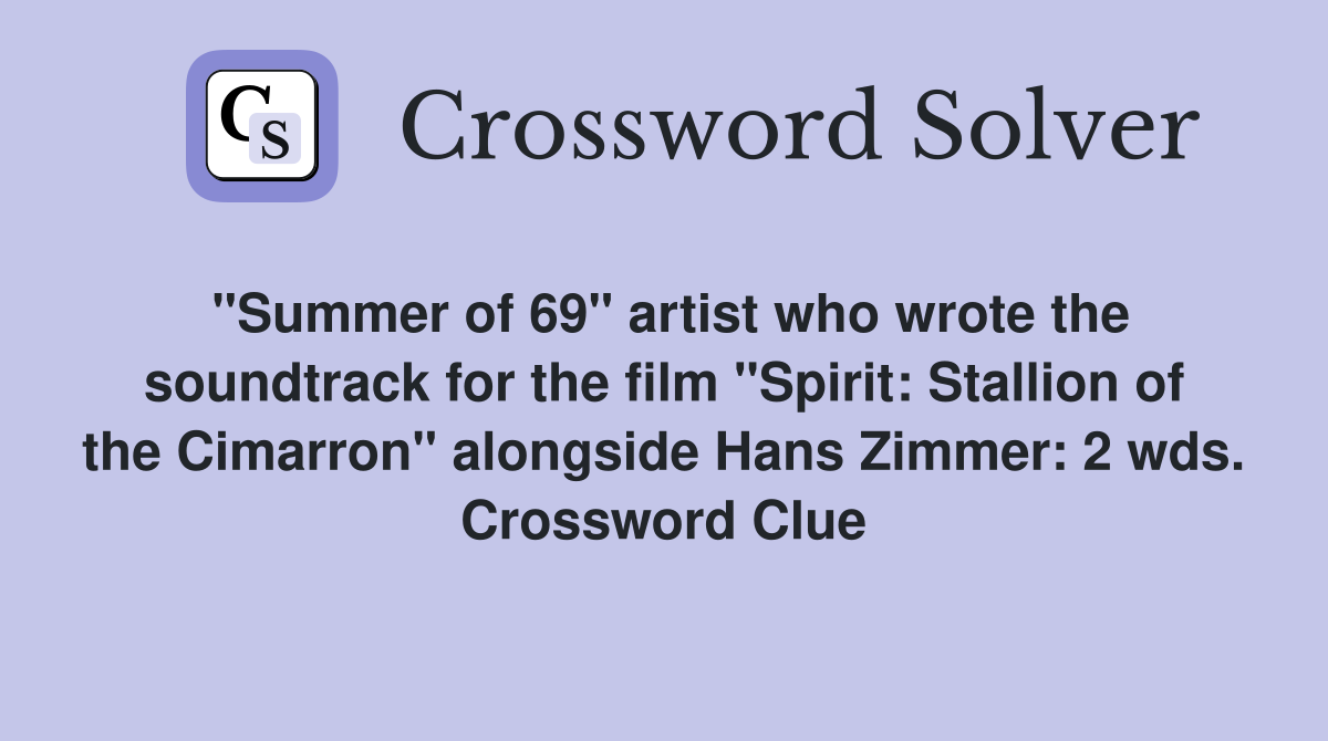 "Summer of 69" artist who wrote the soundtrack for the film "Spirit: Stallion of the Cimarron" alongside Hans Zimmer: 2 wds. Crossword Clue