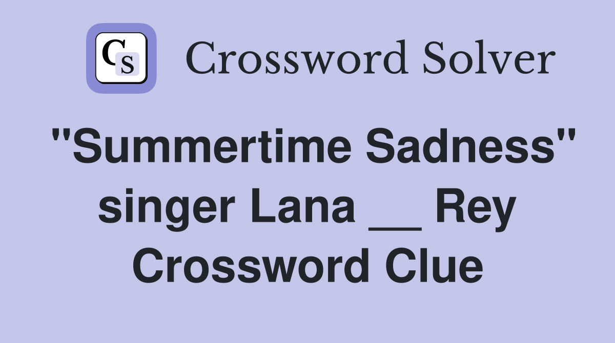 "Summertime Sadness" singer Lana __ Rey Crossword Clue