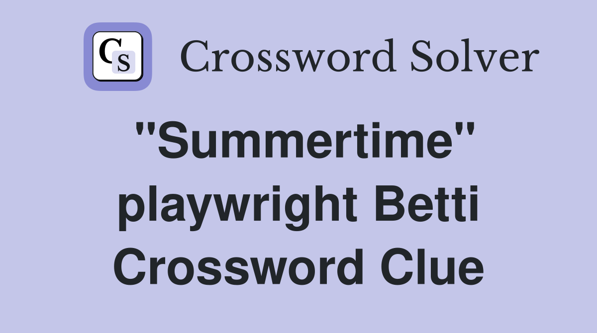 "Summertime" playwright Betti Crossword Clue