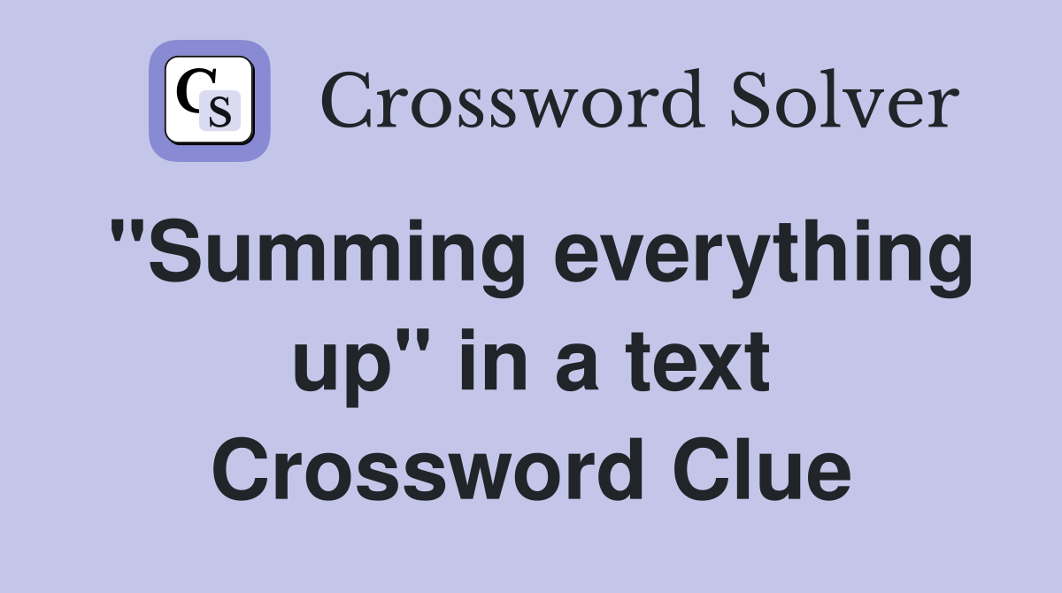 "Summing everything up" in a text Crossword Clue