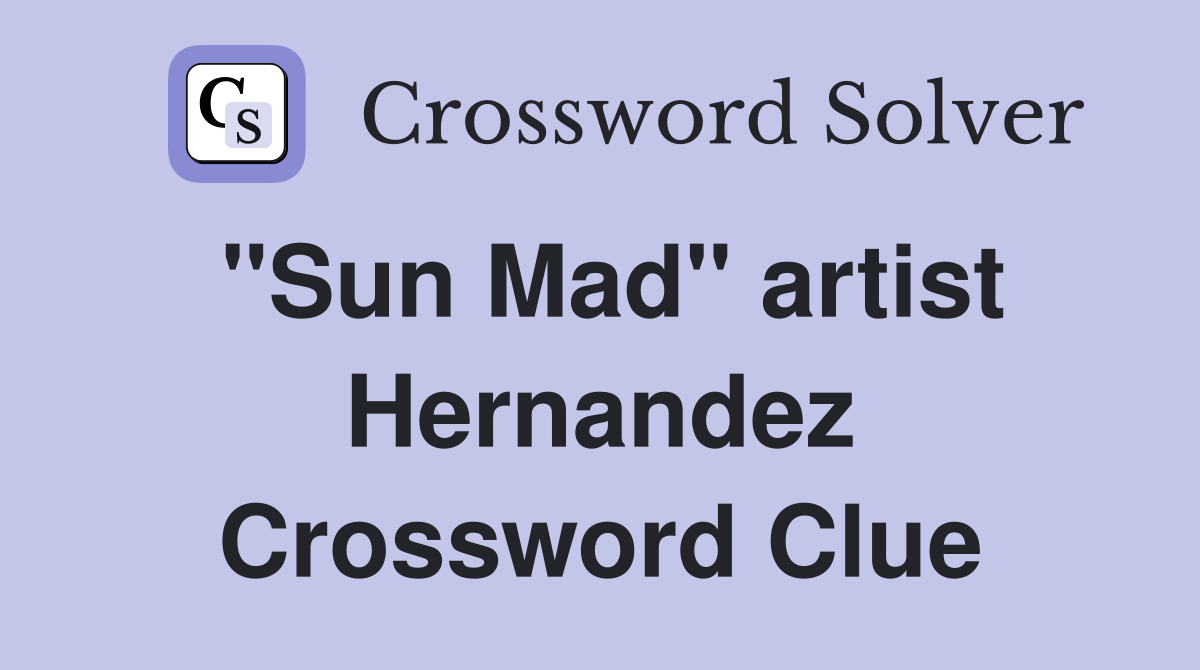"Sun Mad" artist Hernandez Crossword Clue