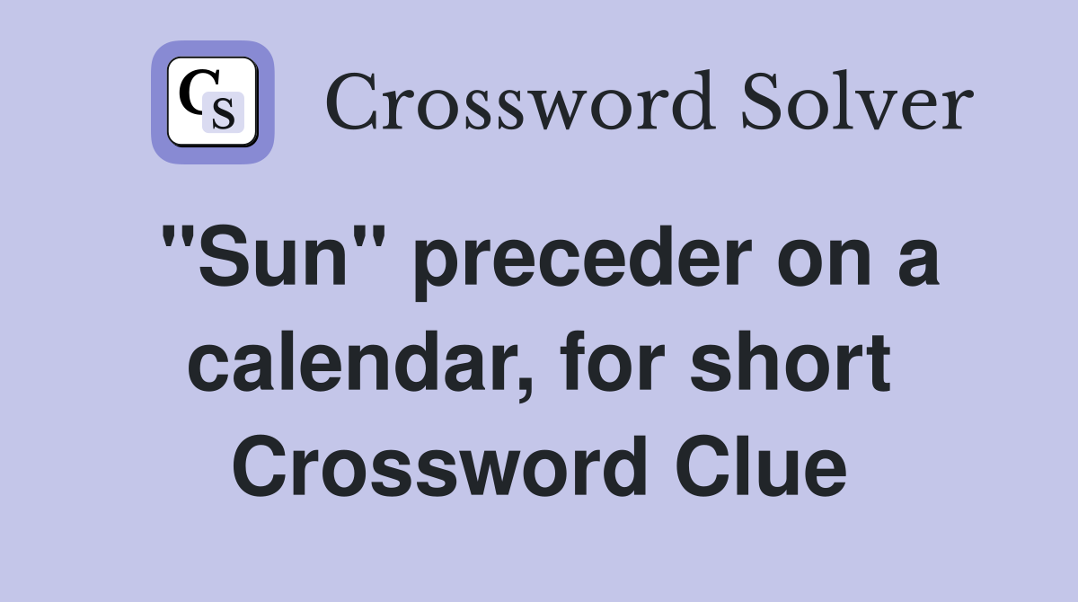 "Sun" preceder on a calendar, for short Crossword Clue