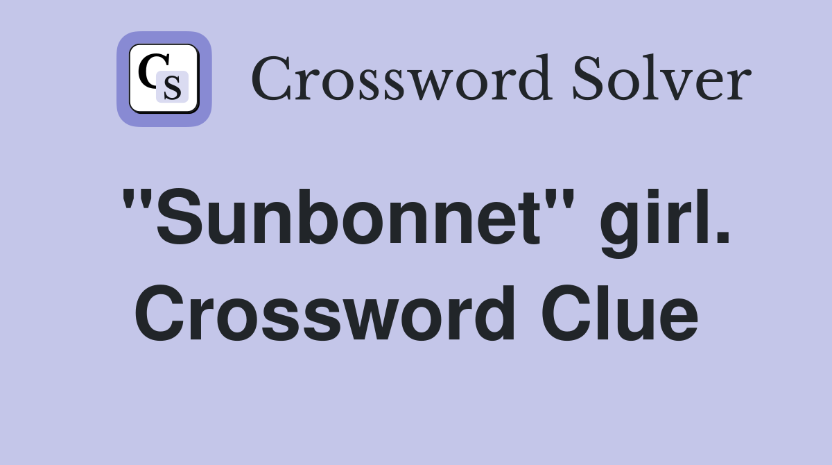 "Sunbonnet" girl. Crossword Clue