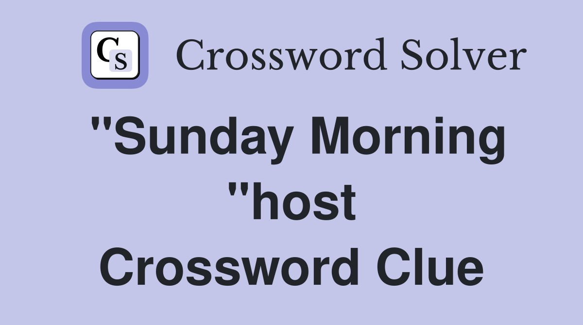 "Sunday Morning "host Crossword Clue