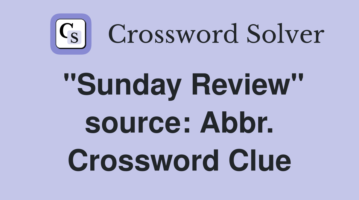 "Sunday Review" source: Abbr. Crossword Clue