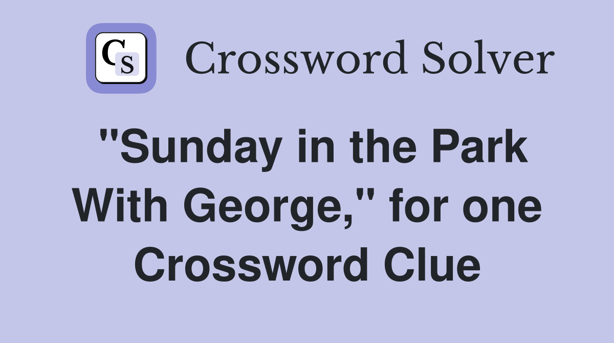 "Sunday in the Park With George," for one Crossword Clue