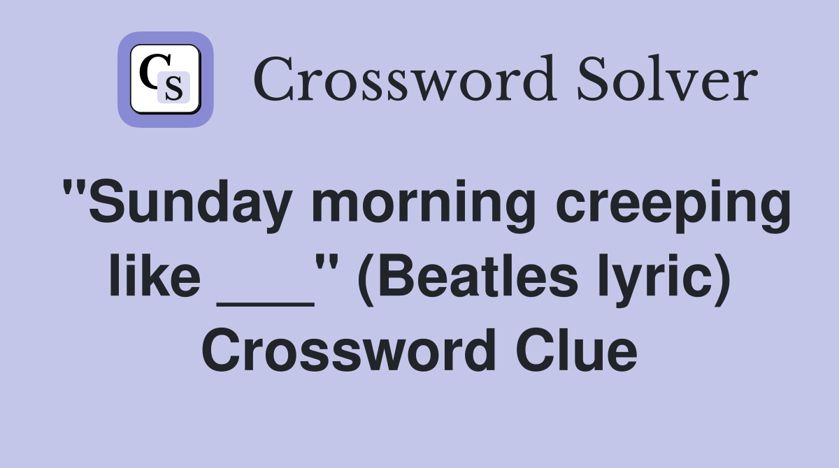 "Sunday morning creeping like ___" (Beatles lyric) Crossword Clue