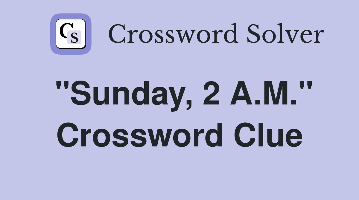 "Sunday, 2 A.M." Crossword Clue