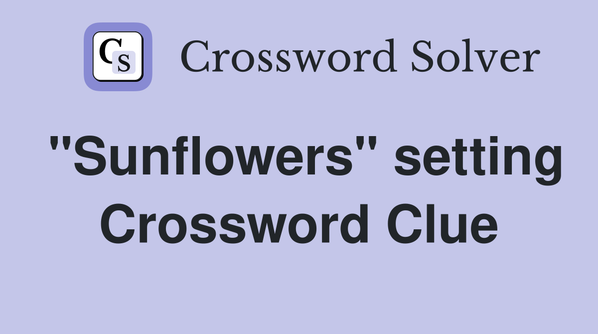 "Sunflowers" setting Crossword Clue