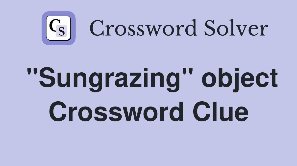 "Sungrazing" object Crossword Clue