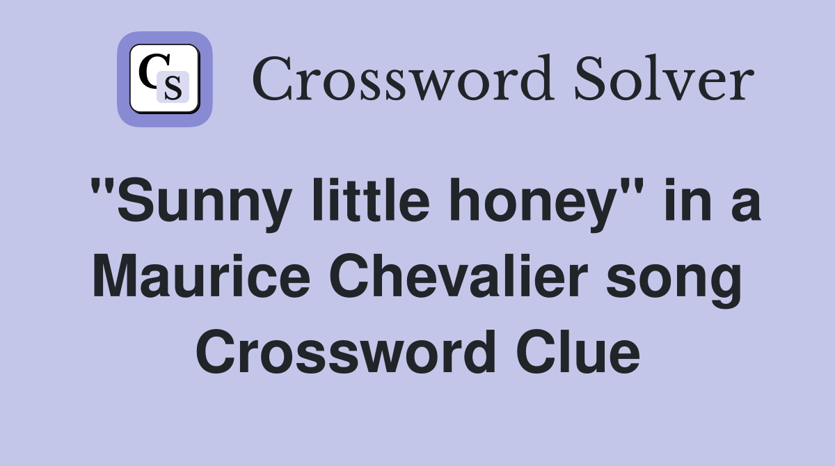 "Sunny little honey" in a Maurice Chevalier song Crossword Clue