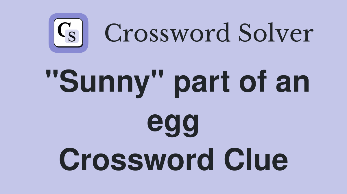 "Sunny" part of an egg Crossword Clue
