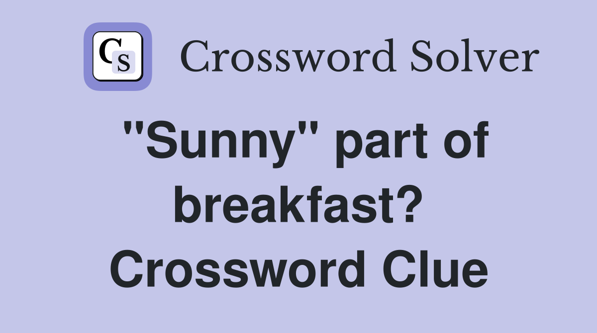 "Sunny" part of breakfast? Crossword Clue