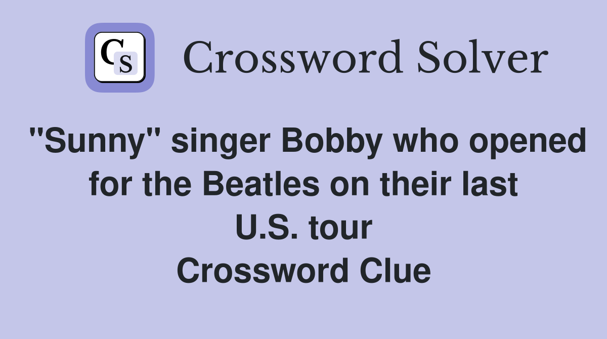 "Sunny" singer Bobby who opened for the Beatles on their last U.S. tour Crossword Clue