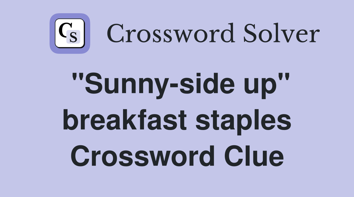 "Sunny-side up" breakfast staples Crossword Clue