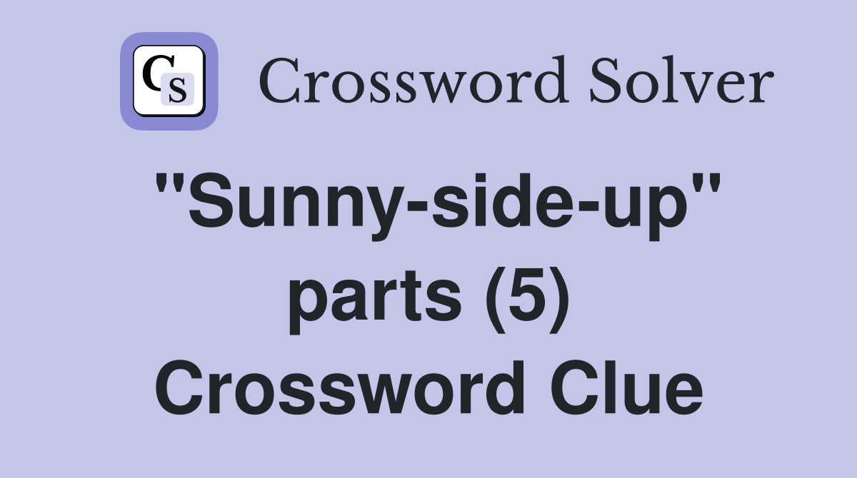 "Sunny-side-up" parts (5) Crossword Clue