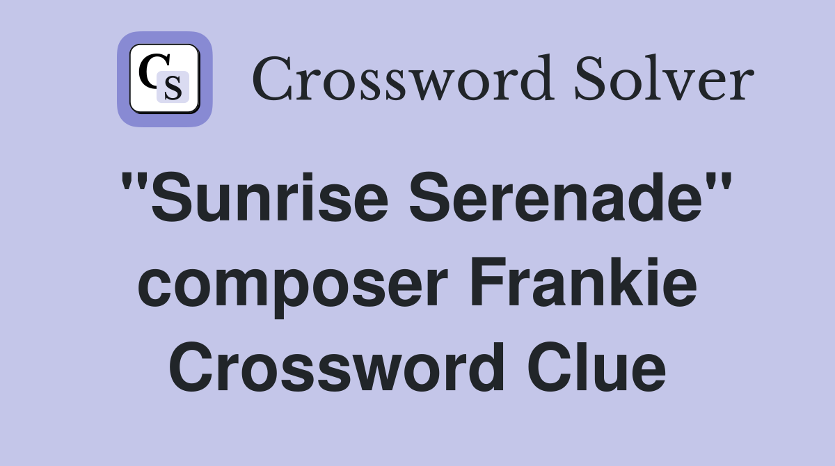 "Sunrise Serenade" composer Frankie Crossword Clue