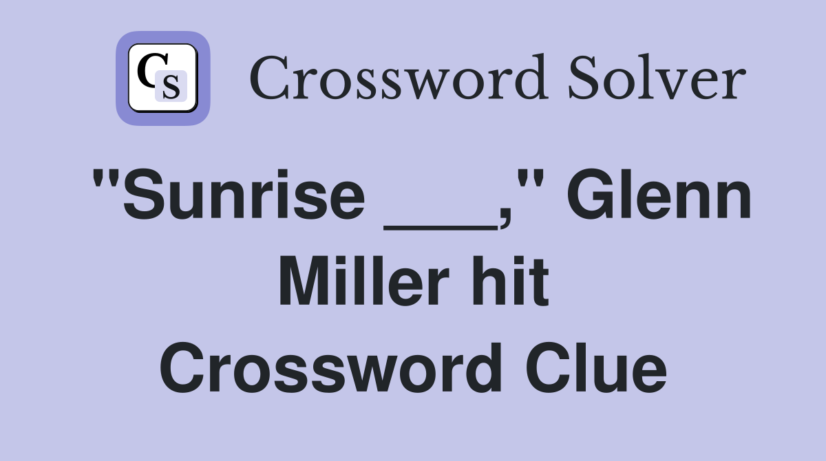 "Sunrise ___," Glenn Miller hit Crossword Clue