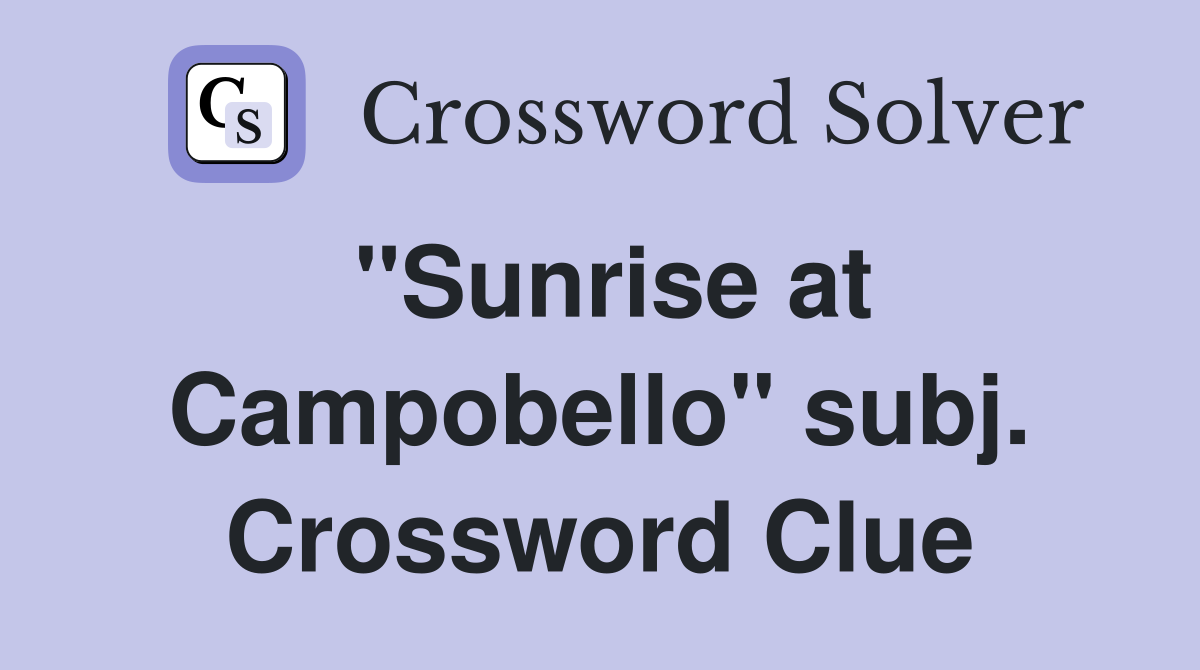"Sunrise at Campobello" subj. Crossword Clue