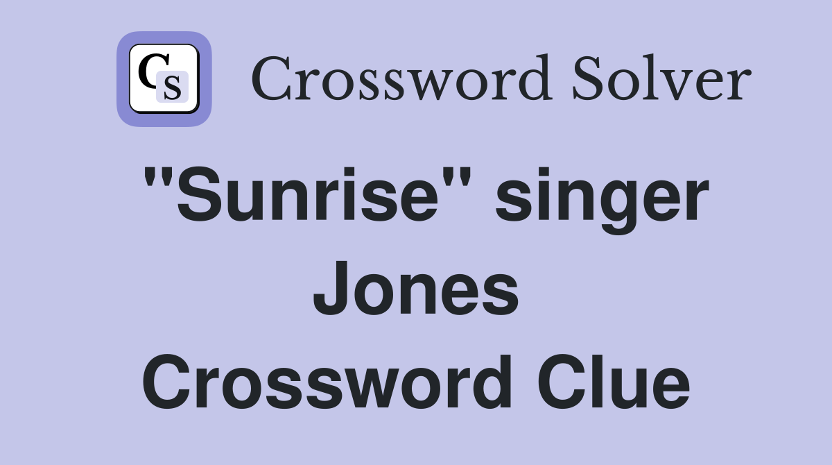"Sunrise" singer Jones Crossword Clue