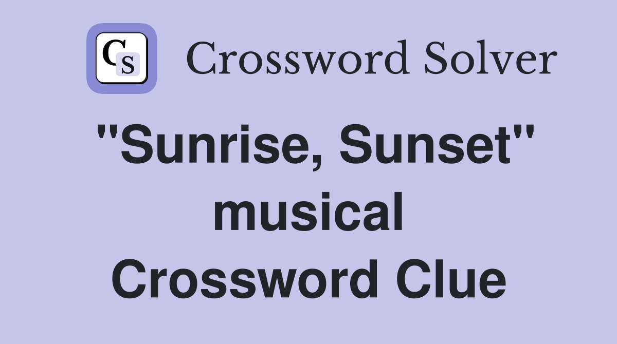 "Sunrise, Sunset" musical Crossword Clue
