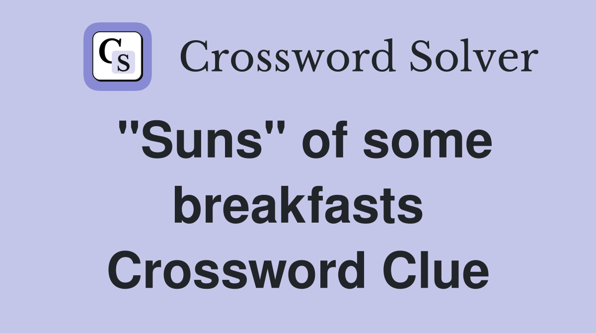 "Suns" of some breakfasts Crossword Clue