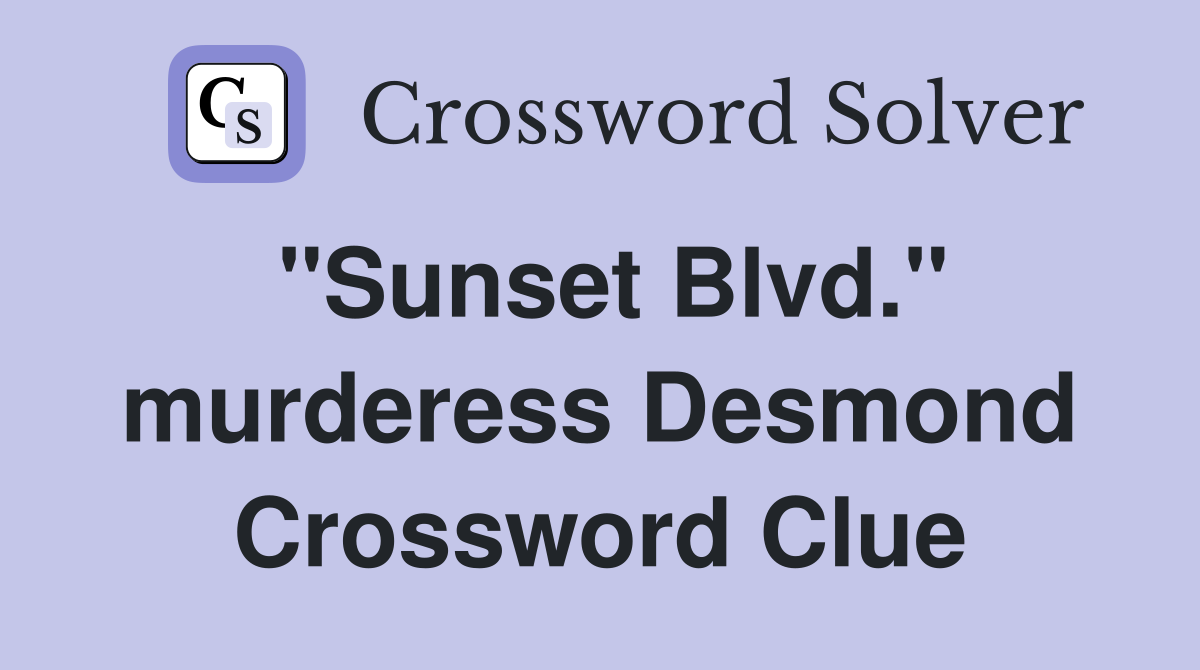 "Sunset Blvd." murderess Desmond Crossword Clue