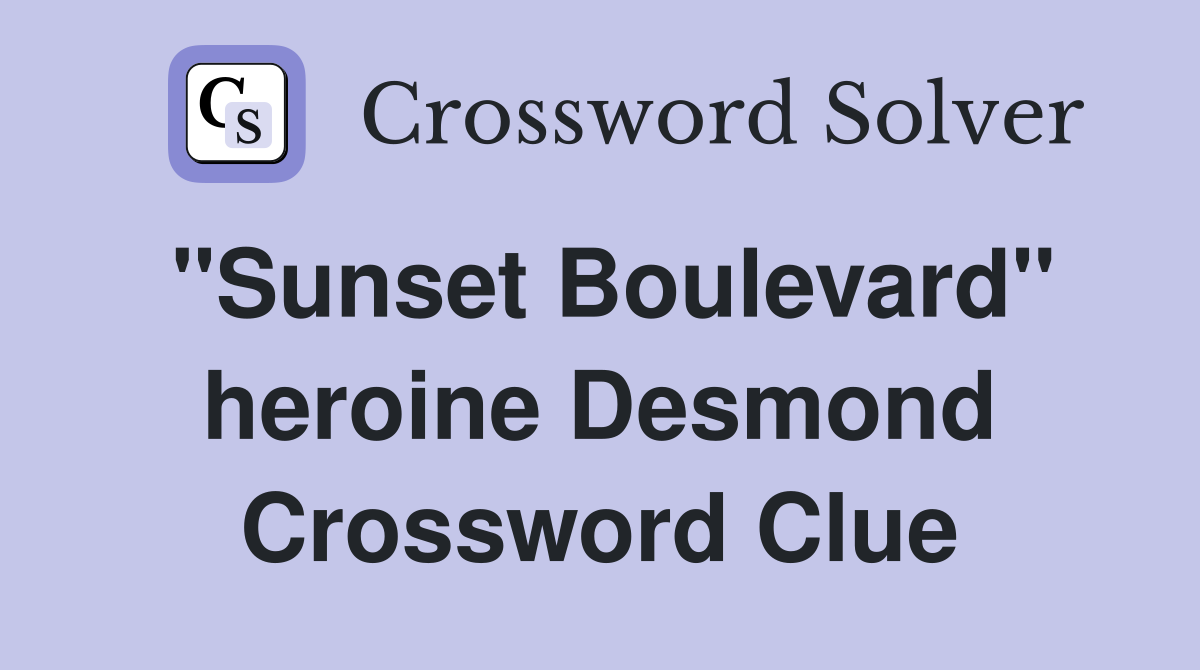 "Sunset Boulevard" heroine Desmond Crossword Clue