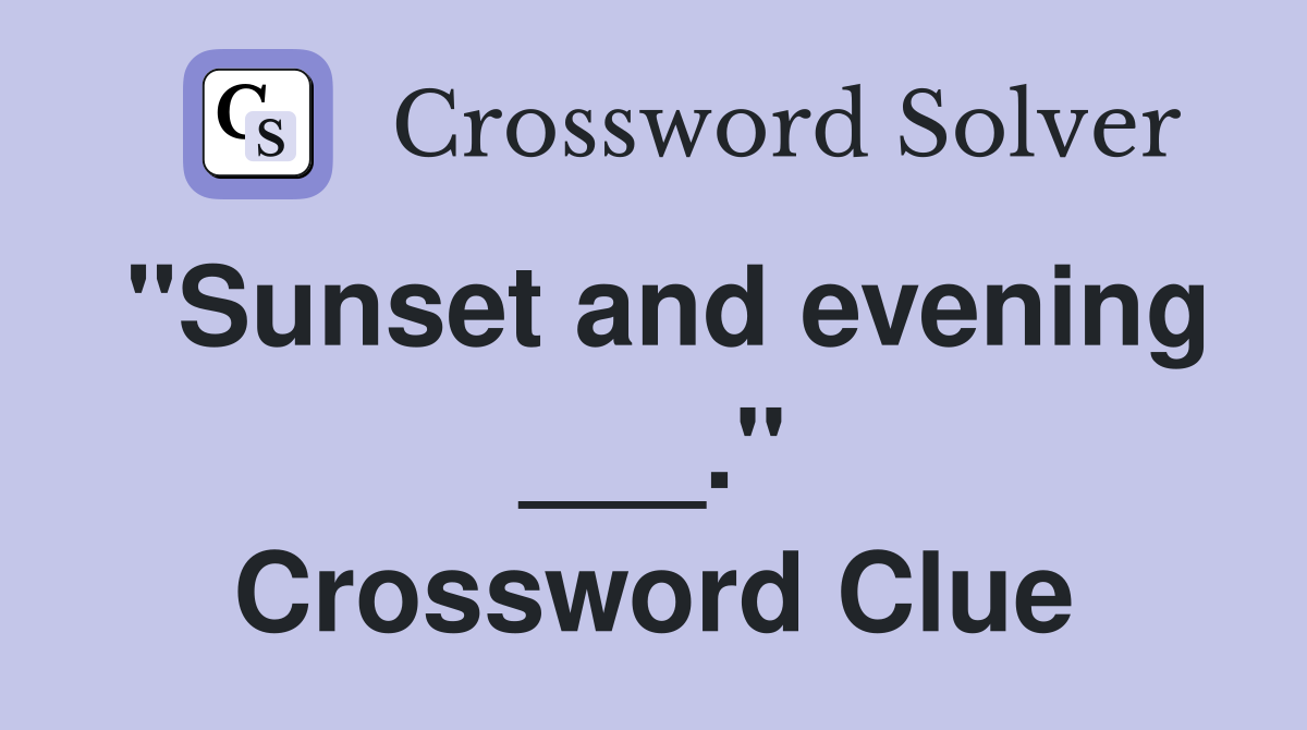 "Sunset and evening ___." Crossword Clue