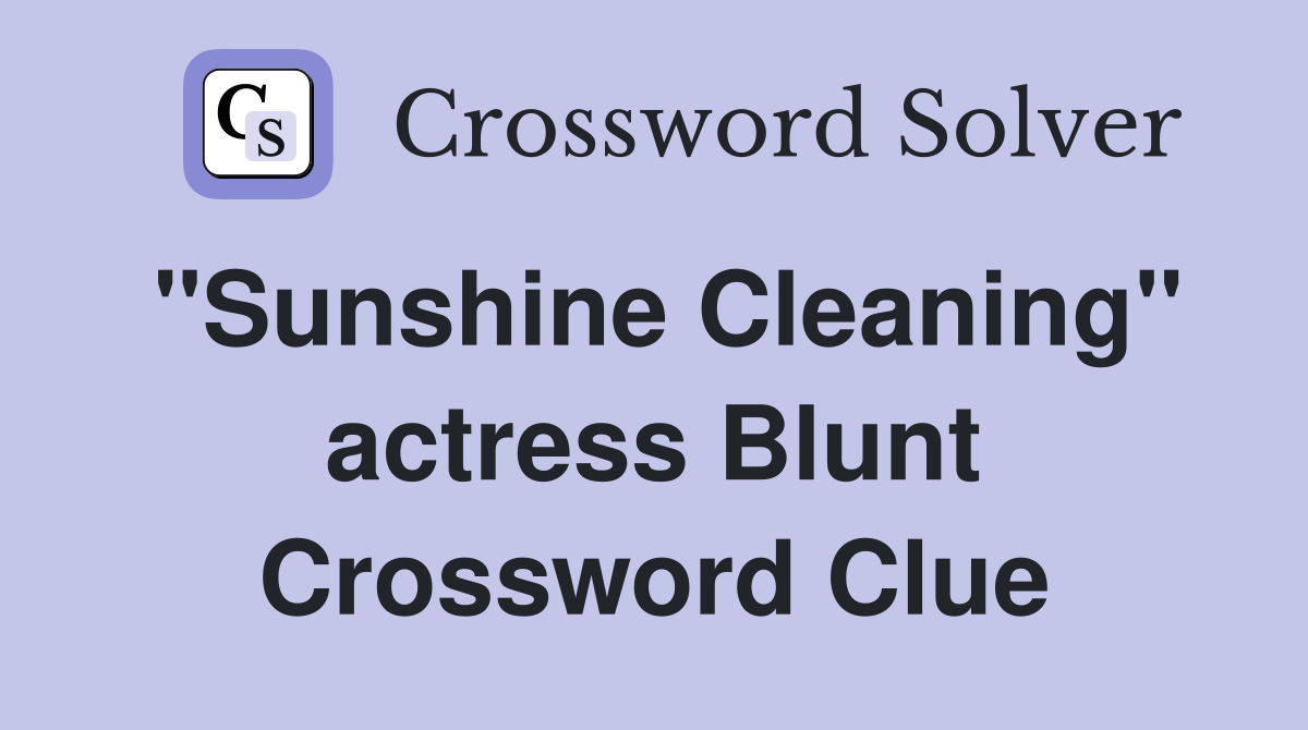 "Sunshine Cleaning" actress Blunt Crossword Clue