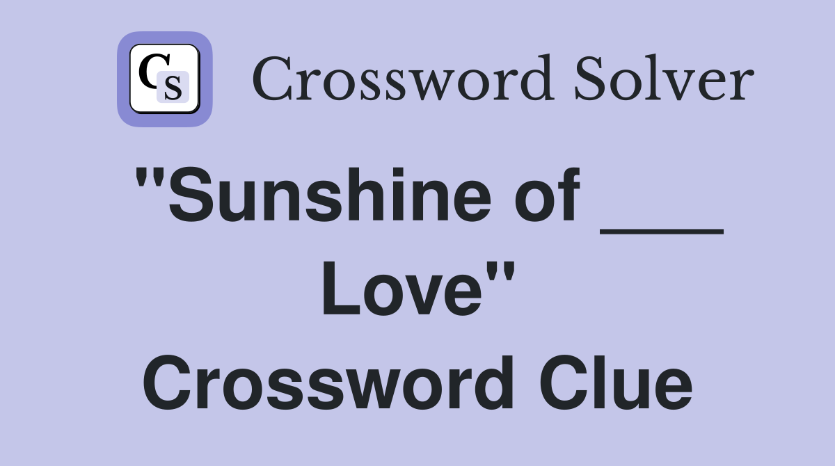 "Sunshine of ___ Love" Crossword Clue